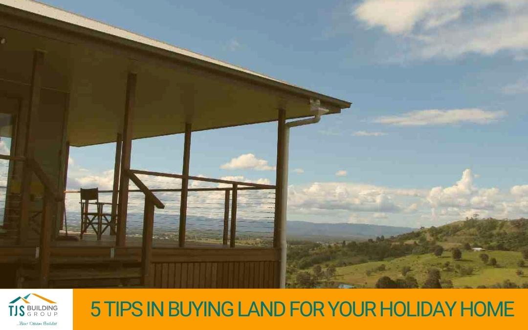 5 Tips in Buying Land for Your Holiday Home