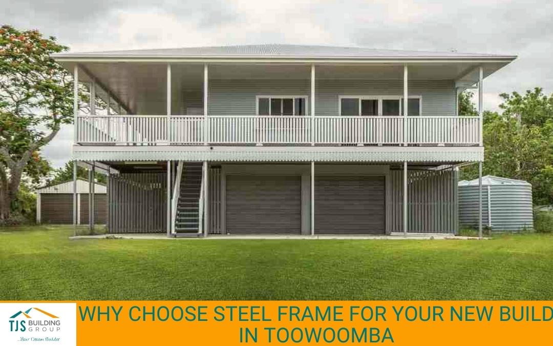 Why Choose Steel Frame for Your New Build in Toowoomba Why Choose Steel Frame for Your New Build in Toowoomba
